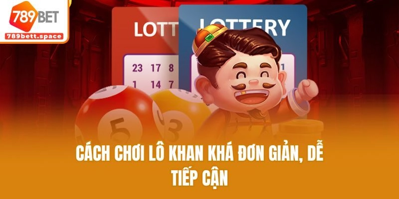 Cách chơi lô khan khá đơn giản, dễ tiếp cận