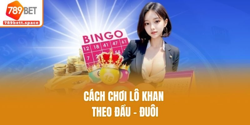Cách chơi lô khan theo đầu - đuôi
