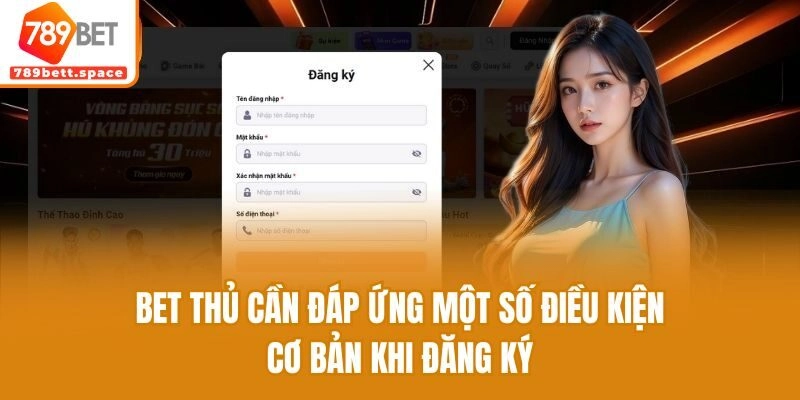 Bet thủ cần đáp ứng một số điều kiện cơ bản khi đăng ký