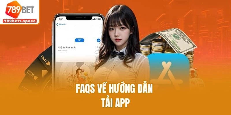 FAQs về hướng dẫn tải app