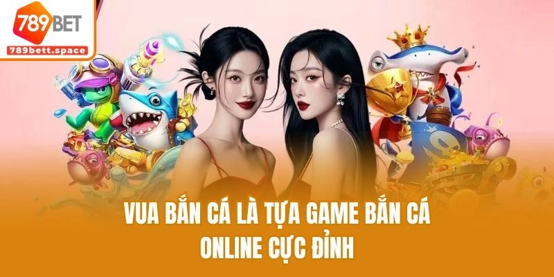 Vua bắn cá là tựa game bắn cá online cực đỉnh