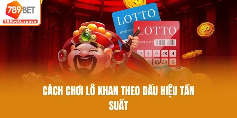 Cách chơi lô khan theo dấu hiệu tần suất