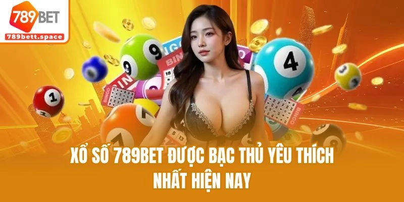 Xổ số 789bet được bạc thủ yêu thích nhất hiện nay