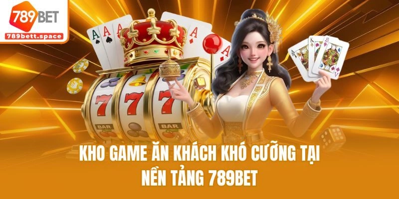 Kho game ăn khách khó cưỡng tại nền tảng 789bet