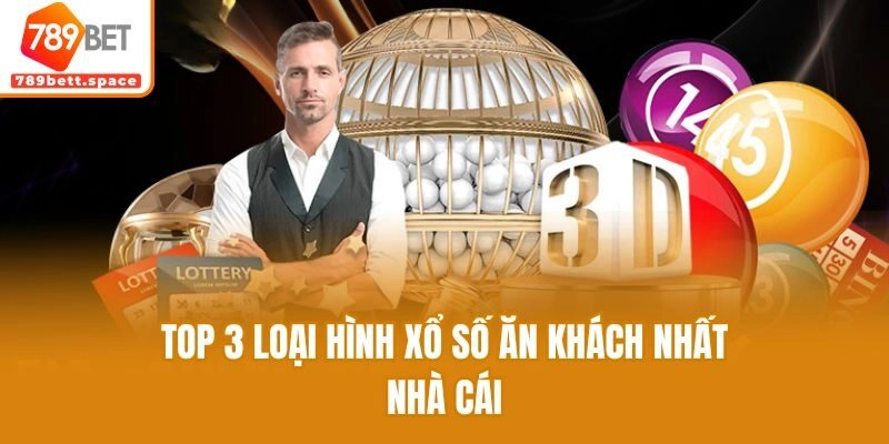 Top 3 loại hình xổ số ăn khách nhất nhà cái