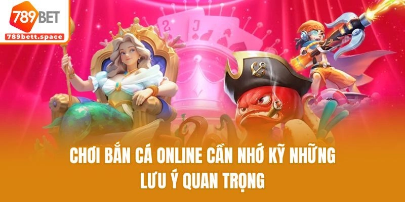 Chơi bắn cá online cần nhớ kỹ những lưu ý quan trọng
