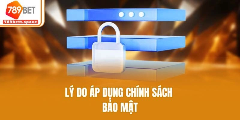 Lý do áp dụng chính sách bảo mật