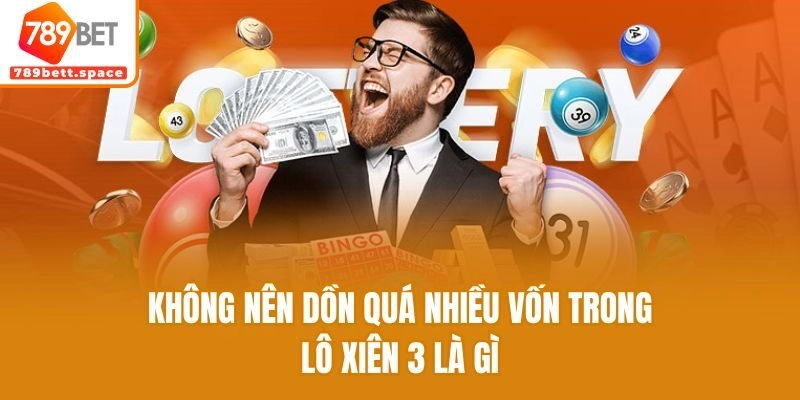 Không nên dồn quá nhiều vốn trong lô xiên 3 là gì