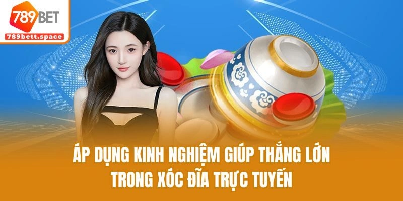 Áp dụng kinh nghiệm giúp thắng lớn trong xóc đĩa trực tuyến
