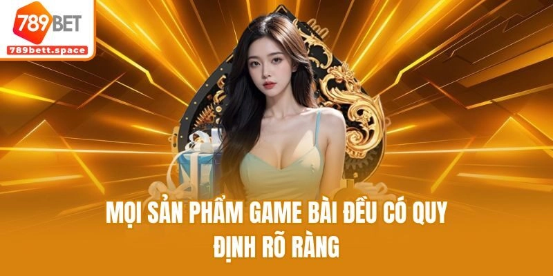 Mọi sản phẩm game bài đều có quy định rõ ràng