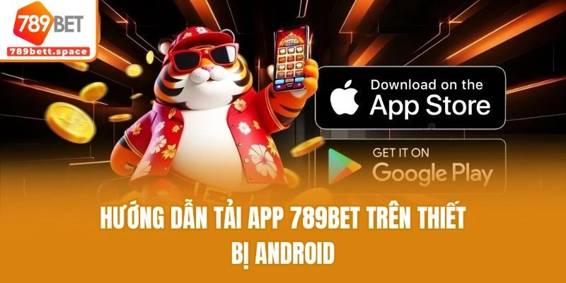 Hướng dẫn tải app 789bet trên thiết bị Android