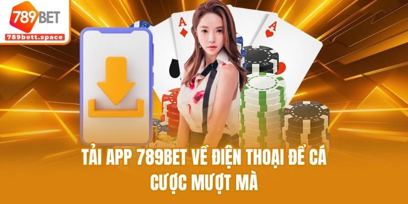 Tải app 789bet về điện thoại để cá cược mượt mà