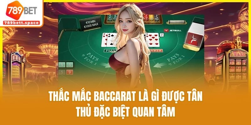 Thắc mắc Baccarat là gì được tân thủ đặc biệt quan tâm