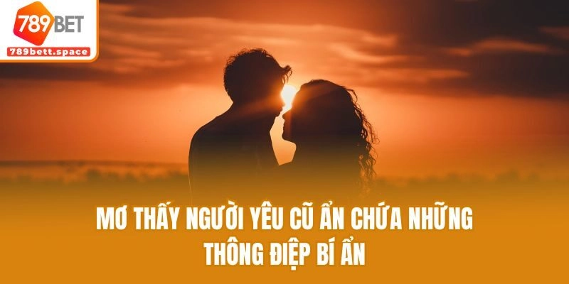 Mơ thấy người yêu cũ ẩn chứa những thông điệp bí ẩn