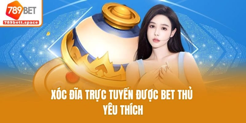 Xóc đĩa trực tuyến được bet thủ yêu thích