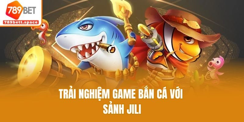 Trải nghiệm game bắn cá với sảnh Jili
