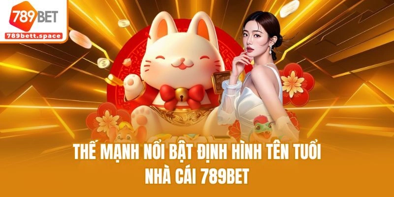 Thế mạnh nổi bật định hình tên tuổi nhà cái 789bet