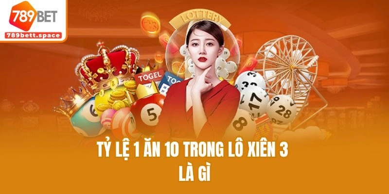 Tỷ lệ 1 ăn 10 trong lô xiên 3 là gì