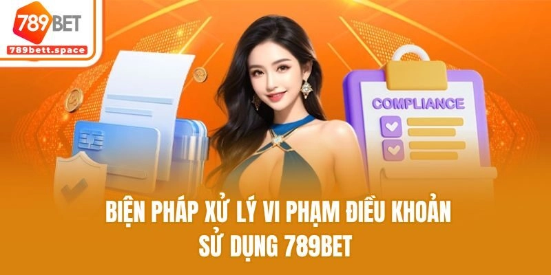 Biện pháp xử lý vi phạm điều khoản sử dụng 789bet