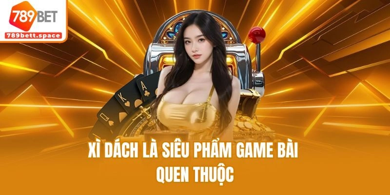 Xì Dách là siêu phẩm game bài quen thuộc